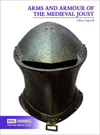 Arms and Armour of the Medieval Joust : Arms and Armour Series - Tobias Capwell