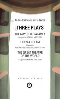 Calderon : Three Plays: The Mayor of Zalamea; Life's a Dream; Great Theatre of the World - Pedro Calderón de la Barca