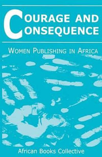 Courage and Consequence : Women Publishing in Africa - Mary Jay