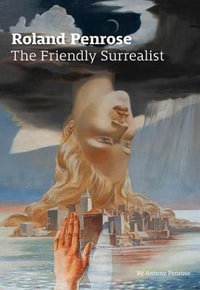 Roland Penrose : The Friendly Surrealist - Antony Penrose