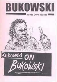 Bukowski on Bukowski : Bukowski in His Own Words - Charles Bukowski