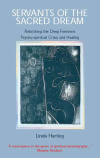 Servants of the Sacred Dream : Rebirthing the Deep Feminine: Psycho-spiritual Crisis and Healing - Linda Hartley