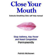 Close Your Mouth : Buteyko Clinic Handbook for Perfect Health - Patrick G. McKeown