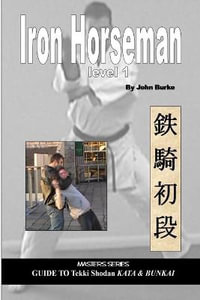 Iron Horseman level one : Masters Series Guide to Tekki Shodan Kata and Bunkai - John Burke