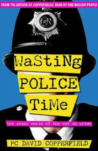 Wasting Police Time : The Crazy World of the War on Crime - David Copperfield