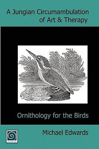 A Jungian Circumambulation of Art & Therapy : Ornithology for the Birds - Michael Edwards