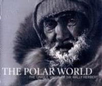 The Polar World : The Unique Vision of Sir Wally Herbert - Wally Herbert