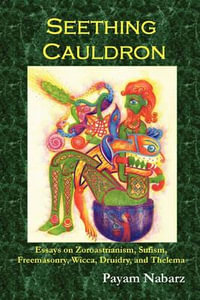 Seething Cauldron : Essays on Zoroastrianism, Sufism, Freemasonry, Wicca, Druidry, and Thelema - Payam Nabarz