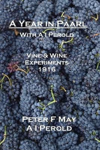 A Year in Paarl with A I Perold : Vine and Wine Experiments 1916 - Peter F. May