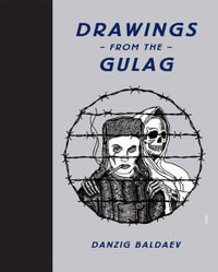 Drawings From The Gulag - Danzig Baldaev