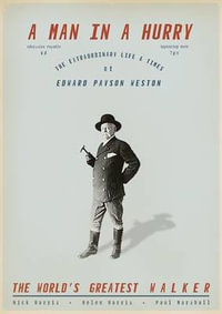 A Man in a Hurry : The Extraordinary Life and Times of Edward Payson Weston, the World's Greatest Walker - Nick Harris