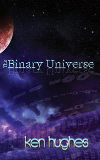 THE BINARY UNIVERSE : A Theory of Time - Ken Hughes