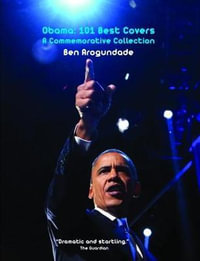 Barack Obama : 101 Best Covers: A New Illustrated Biography Of The Election Of America's 44th President (Hardcover) - Ben Arogundade