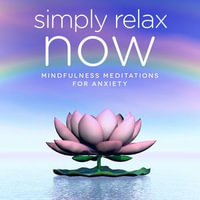 Simply Relax NOW : Mindfulness Meditations for Anxiety - Nicola Haslett