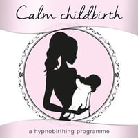 Calm Childbirth : A Hypnobirthing Programme - Nicola Haslett