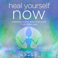 Heal Yourself NOW : Mindfulness Meditations for Healing - Nicola Haslett