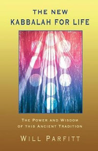 The New Kabbalah For Life : The Power and Wisdom of This Ancient Tradition - Will Parfitt