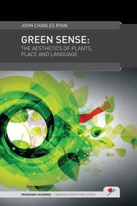 Green Sense : The Aesthetics of Plants, Place, and Language - John Charles Ryan