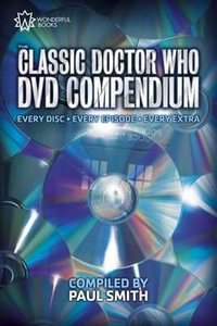 The Classic Doctor Who DVD Compendium : Every Disc - Every Episode - Every Extra - Paul Smith