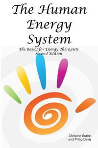 The Human Energy System : The Basics for Energy Therapists - Second Edition - Christine Sutton