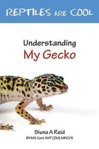 Reptiles Are Cool- Understanding My Gecko : Understanding My Gecko - Siuna Ann Reid