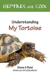 Reptiles Are Cool- Understanding My Tortoise : Understanding My Tortoise - Siuna Ann Reid