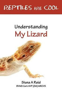 Reptiles Are Cool- Understanding My Lizard : Understanding My Lizard - Siuna Ann Reid