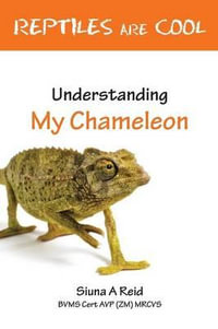 Reptiles are Cool! : Understanding My Chameleon - Siuna Ann Reid