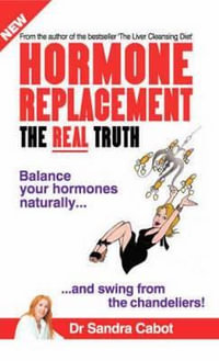 Hormone Replacement - The Real Truth : Balance Your Hormones Naturally and Swing from the Chandeliers - Sandra Cabot