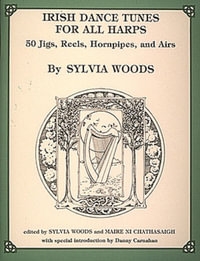 Irish Dance Tunes for All Harps : 50 Jigs, Reels, Hornpipes, and Airs - Sylvia Woods