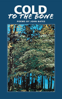 Cold to the Bone : Poems by John Bates - John Mark Bates