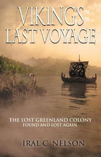 Viking's Last Voyage : The Lost Greenland Colony Found and Lost Again - Iral Conrad Nelson