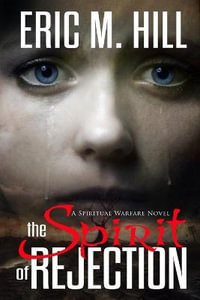 The Spirit Of Rejection : A Spiritual Warfare Novel - Eric M. Hill