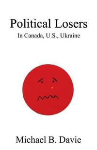 Political Losers : In Canada, U.S., Ukraine - Michael B Davie