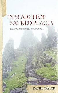 In Seach of Sacred Places : Looking for Wisdom on Celtic Holy Islands - Daniel William Taylor