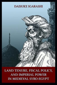 Land Tenure, Fiscal Policy and Imperial Policy in Medieval Syro-Egypt : Chicago Studies on the Middle East - Daisuke Igarashi