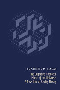 The Cognitive-Theoretic Model of the Universe : A New Kind of Reality Theory - Christopher Michael Langan