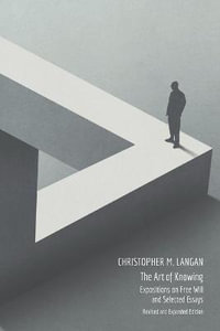 The Art of Knowing : Expositions on Free Will and Select Essays - Christopher M. Langan