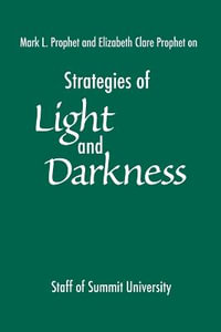 Strategies of Light and Darkness : Teachings from the Messengers at Maitreya's Mystery School - Mark L. Prophet