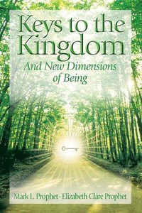 Keys to the Kindgom : And New Dimensions of Being - Mark L. Prophet