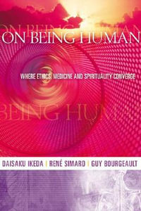 On Being Human : Where Ethics, Medicine and Spirituality Converge - Daisaku Ikeda