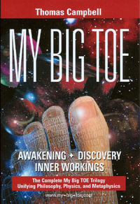 My Big TOE Awakening Discovery Inner Workings : The Complete My Big TOE Trilogy Unifying Philosophy, Physics, and Metaphysics - Thomas Campbell