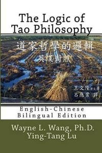 The Logic of Tao Philosophy : English-Chinese Bilingual Edition - Wayne L Wang Ph D