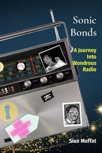 Sonic Bonds : A Journey Into Wondrous Radio - Siue Moffat