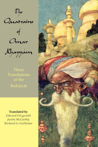 The Quatrains of Omar Khayyam : Three Translations of the Rubaiyat : Three Translations of the Rubaiyat - Omar Khayyam