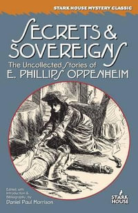 Secrets & Sovereigns : The Uncollected Stories of E. Phillips Oppenheim - E Phillips Oppenheim