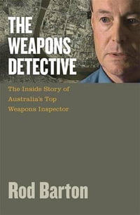 The Weapons Detective : The Adventures of Australia's Top Weapons - Rod Barton