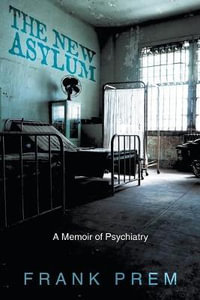 The New Asylum : a memoir of psychiatry - Frank Prem