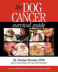 The Dog Cancer Survival Guide : Full Spectrum Treatments to Optimize Your Dog's Life Quality and Longevity - Dr Demian Dressler