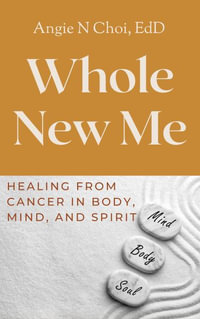 Whole New Me : Healing From Cancer in Body, Mind and Spirit - Angie N Choi